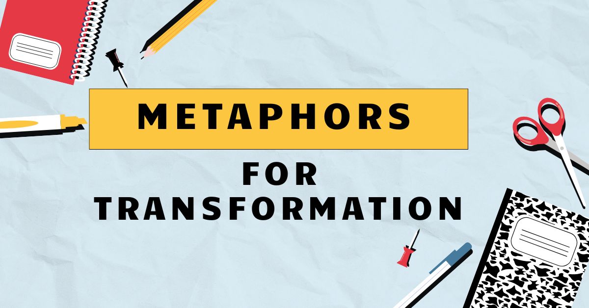 Metaphors for Transformation